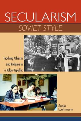Secularism Soviet Style: Teaching Atheism and Religion in a Volga Republic (New Anthropologies of Europe)