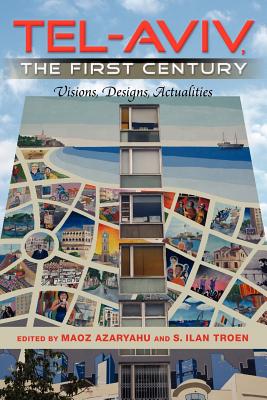 Tel-Aviv, the First Century: Visions, Designs, Actualities (An Israel Studies Book)