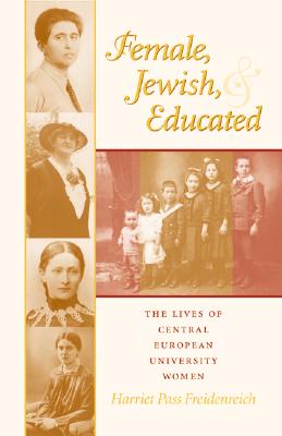 Image for Female, Jewish, and Educated; The Lives of Central European University Women Female, Jewish, and Educated; The Lives of Central European University Women