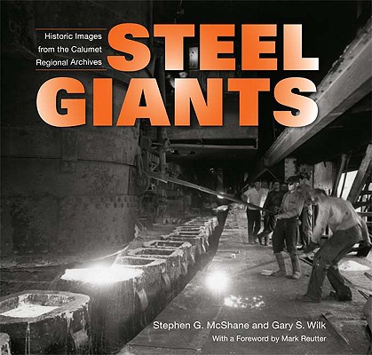 Steel Giants: Historic Images from the Calumet Regional Archives