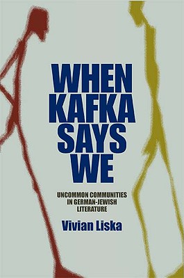 When Kafka Says We: Uncommon Communities in German-Jewish Literature (The Helen and Martin Schwartz Lectures in Jewish Studies)