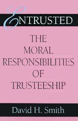 Entrusted: The Moral Responsibilities of Trusteeship (Philanthropic and Nonprofit Studies)