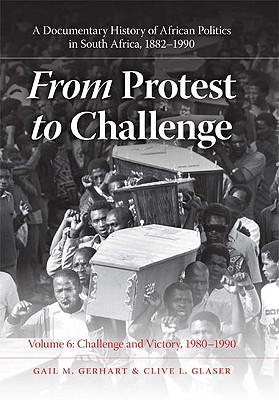 From Protest to Challenge, Volume 6: A Documentary History of African Politics in South Africa, 18821990, Challenge and Victory, 19801990