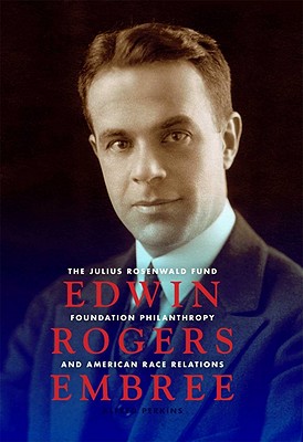 Edwin Rogers Embree: The Julius Rosenwald Fund, Foundation Philanthropy, and American Race Relations (Philanthropic and Nonprofit Studies)