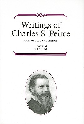 Writings of Charles S. Peirce: A Chronological Edition, Volume 8: 18901892