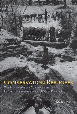 Conservation Refugees: The Hundred-Year Conflict between Global Conservation and Native Peoples (The MIT Press)