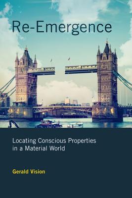 Re-Emergence: Locating Conscious Properties in a Material World (The MIT Press)