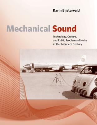 Mechanical Sound: Technology, Culture, and Public Problems of Noise in the Twentieth Century (Inside Technology)