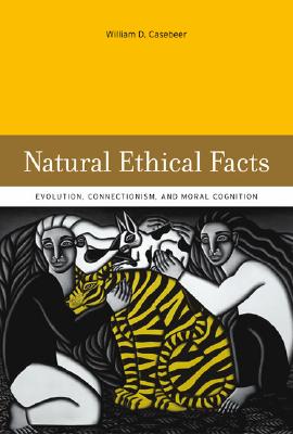 Natural Ethical Facts: Evolution, Connectionism, and Moral Cognition (A Bradford Book)