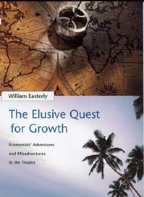The Elusive Quest for Growth : Economists' Adventures and Misadventures in the Tropics