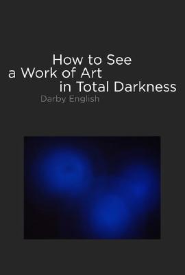 Image for How to See a Work of Art in Total Darkness How to See a Work of Art in Total Darkness