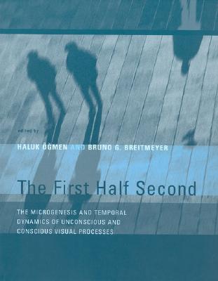 The First Half Second: The Microgenesis and Temporal Dynamics of Unconscious and Conscious Visual Processes (The MIT Press)