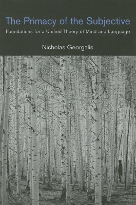 The Primacy of the Subjective: Foundations for a Unified Theory of Mind and Language (A Bradford Book)