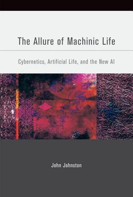 The Allure of Machinic Life: Cybernetics, Artificial Life, and the New Ai (Bradford Books)