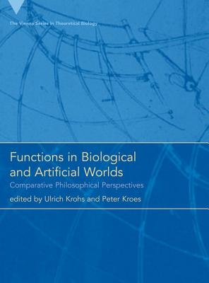 Functions in Biological and Artificial Worlds: Comparative Philosophical Perspectives (Vienna Series in Theoretical Biology (10))