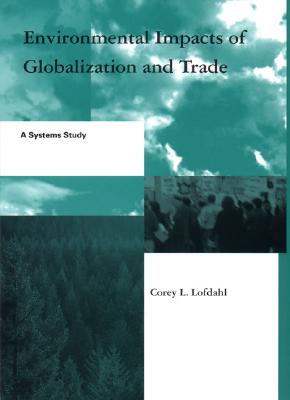 Environmental Impacts of Globalization and Trade: A Systems Study (Global Environmental Accord: Strategies for Sustainability and Institutional Innovation)