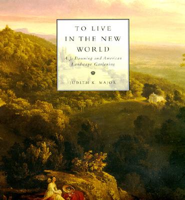 Image for To Live In The New World - A. J. Downing And American Landscape Gardening