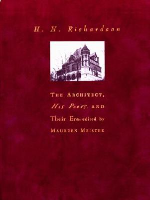H.H. Richardson: The Architect, His Peers, and Their Era
