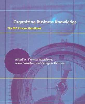 Organizing Business Knowledge: The MIT Process Handbook (The MIT Press)