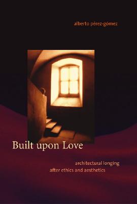 Built upon Love: Architectural Longing After Ethics And Aesthetics