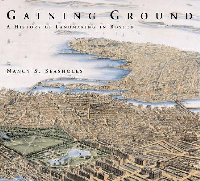 Gaining Ground A History Of Landmaking In Boston