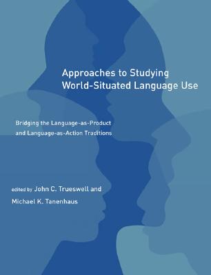 Approaches to Studying World-Situated Language Use : Bridging the Language-As-Product and Language-As-Action Traditions