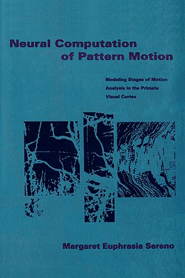 Neural Computation of Pattern Motion (Neural Network Modeling and Connectionism): Modeling Stages of Motion Analysis in the Primate Visual Cortex (Neural Network Modeling and Connectionism)