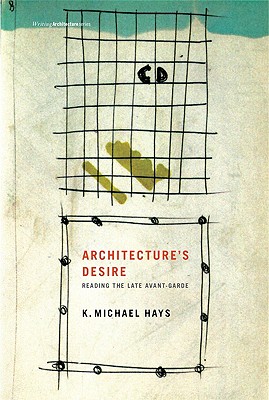 Architecture's Desire: Reading the Late Avant-garde (Writing Architecture)