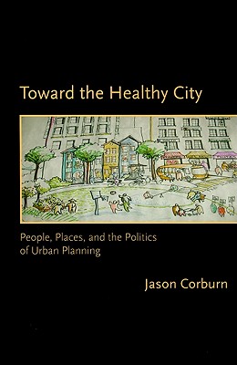 Toward the Healthy City: People, Places, and the Politics of Urban Planning (Urban and Industrial Environments)