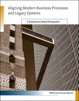 Aligning Modern Business Processes and Legacy Systems: A Component-Based Perspective (Information Systems)