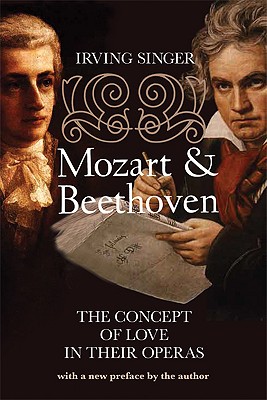 Mozart and Beethoven (The Irving Singer Library): The Concept of Love in Their Operas