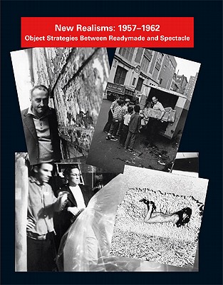New Realisms: 1957-1962 Object Strategies Between Readymade and Spectacle