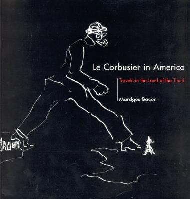 Le Corbusier in America: Travels in the Land of the Timid (The MIT Press)