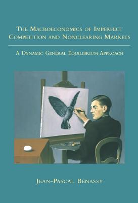 The Macroeconomics of Imperfect Competition and Nonclearing Markets: A Dynamic General Equilibrium Approach (The MIT Press)