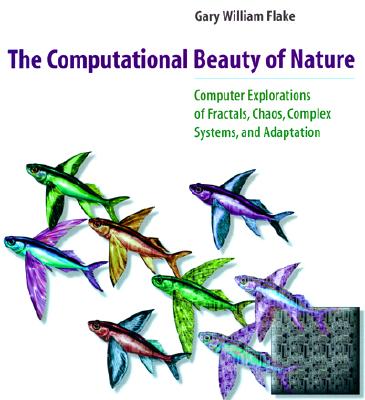 The Computational Beauty of Nature: Computer Explorations of Fractals, Chaos, Complex Systems, and Adaptation