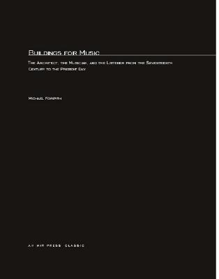 Buildings for Music: The Architect, the Musician, and the Listener from the Seventeenth Century to the Present Day (MIT Press Classics)