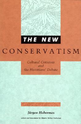 The New Conservatism: Cultural Criticism and the Historians' Debate (Studies in Contemporary German Social Thought)