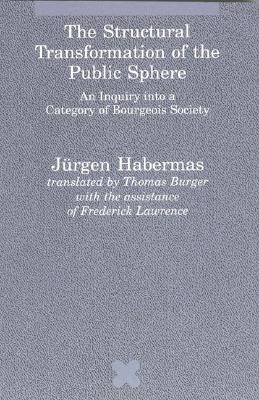 The Structural Transformation of the Public Sphere: An Inquiry into a Category of Bourgeois Society (Studies in Contemporary German Social Thought)
