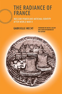 The Radiance of France: Nuclear Power and National Identity after World War II (Inside Technology)