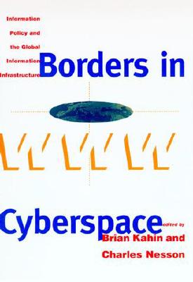 Image for Borders in Cyberspace: Information Policy and the Global Information Infrastructure