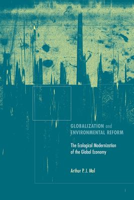 Globalization and Environmental Reform: The Ecological Modernization of the Global Economy (Mit Press)