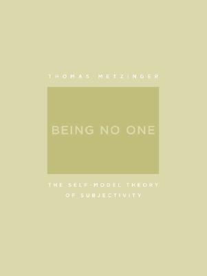 Being No One: The Self-Model Theory of Subjectivity (A Bradford Book)