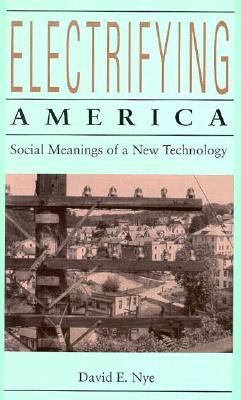 Electrifying America: Social Meanings of a New Technology, 1880-1940