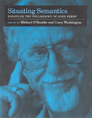 Situating Semantics: Essays on the Philosophy of John Perry (A Bradford Book)