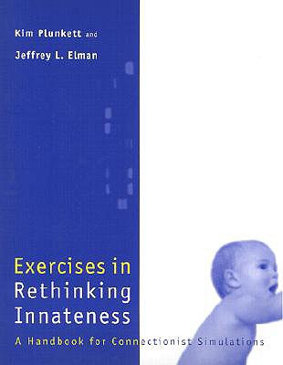 Exercises in Rethinking Innateness: A Handbook for Connectionist Simulations (Neural Network Modeling and Connectionism)