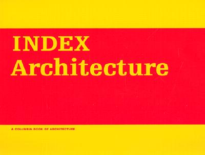 Index architecture : a Columbia book of architecture D: Columbia Documents of Architecture and Theory, volumes 7 / 8 / 9