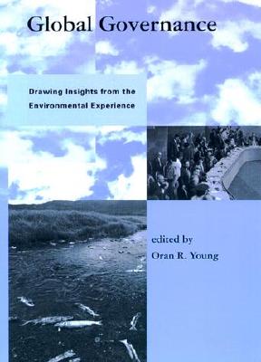 Global Governance: Drawing Insights from the Environmental Experience (Global Environmental Accord: Strategies for Sustainability and Institutional Innovation)