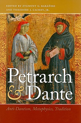 Petrarch and Dante: Anti-Dantism, Metaphysics, Tradition (William and Katherine Devers Series in Dante and Medieval Italian Literature)