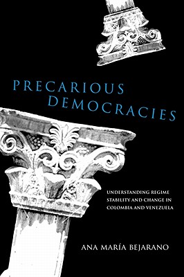 Precarious Democracies: Understanding Regime Stability and Change in Colombia and Venezuela (Kellogg Institute Series on Democracy and Development)