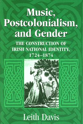 Music, Postcolonialism, and Gender: The Construction of Irish National Identity, 17241874
